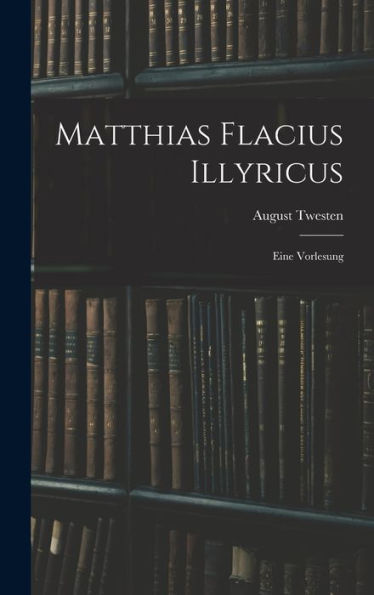 Matthias Flacius Illyricus: Eine Vorlesung (German Edition)