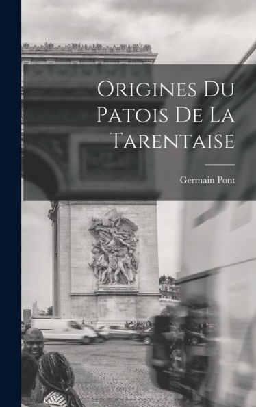Origines Du Patois De La Tarentaise (French Edition)