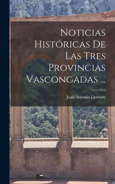 Noticias Históricas De Las Tres Provincias Vascongadas ... (Spanish Edition)