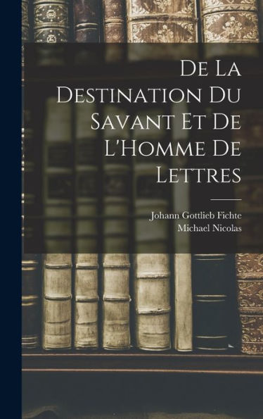 De La Destination Du Savant Et De L'Homme De Lettres (French Edition) - 9781019006696