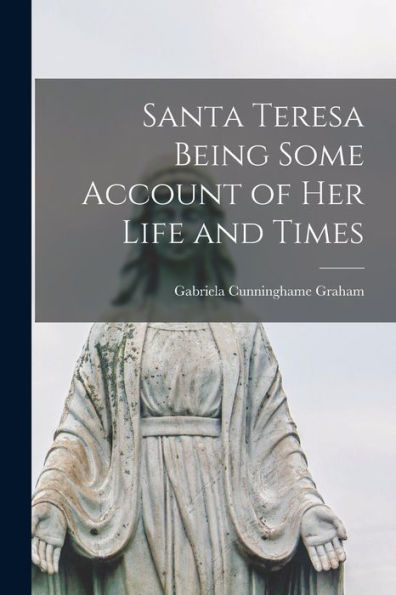 Santa Teresa Being Some Account Of Her Life And Times - 9781019007204