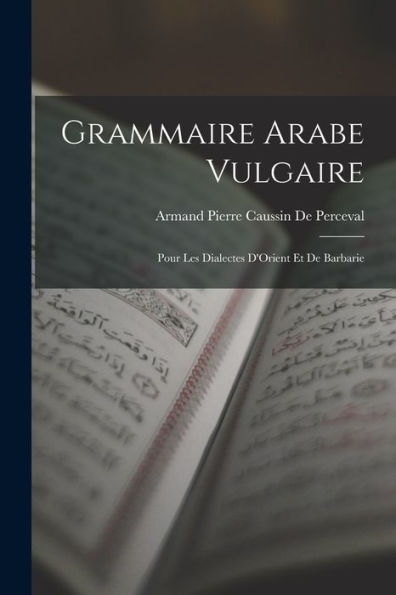 Grammaire Arabe Vulgaire: Pour Les Dialectes D'Orient Et De Barbarie (French Edition) - 9781019007242