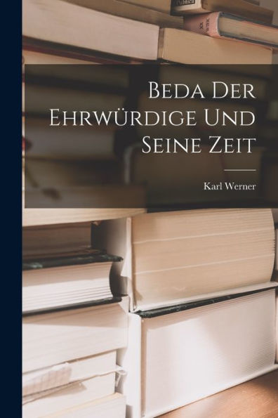 Beda Der Ehrwürdige Und Seine Zeit (German Edition)