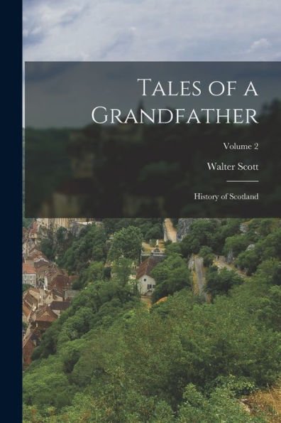 Tales Of A Grandfather: History Of Scotland; Volume 2 - 9781019017685