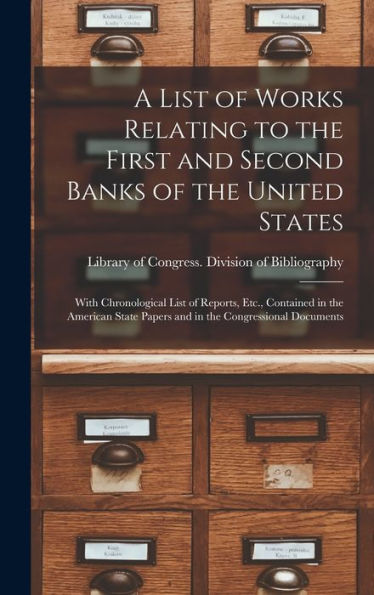 A List Of Works Relating To The First And Second Banks Of The United States: With Chronological List Of Reports, Etc., Contained In The American State Papers And In The Congressional Documents