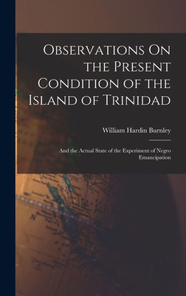 Observations On The Present Condition Of The Island Of Trinidad: And The Actual State Of The Experiment Of Negro Emancipation