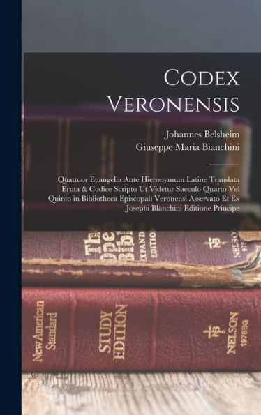 Codex Veronensis: Quattuor Euangelia Ante Hieronymum Latine Translata Eruta & Codice Scripto Ut Videtur Saeculo Quarto Vel Quinto In Bibliotheca ... Blanchini Editione Principe (Latin Edition)