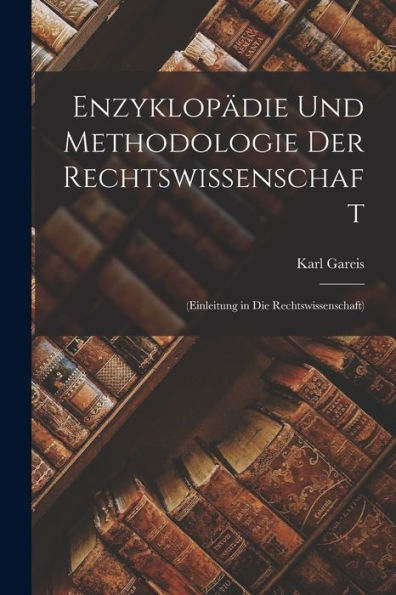 Enzyklopädie Und Methodologie Der Rechtswissenschaft: (Einleitung In Die Rechtswissenschaft) (German Edition) - 9781019021255