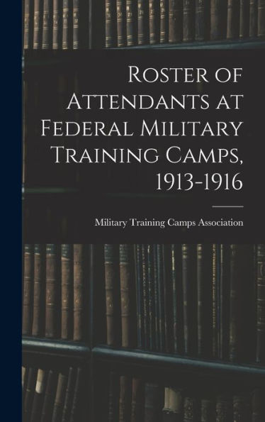 Roster Of Attendants At Federal Military Training Camps, 1913-1916 - 9781019039588