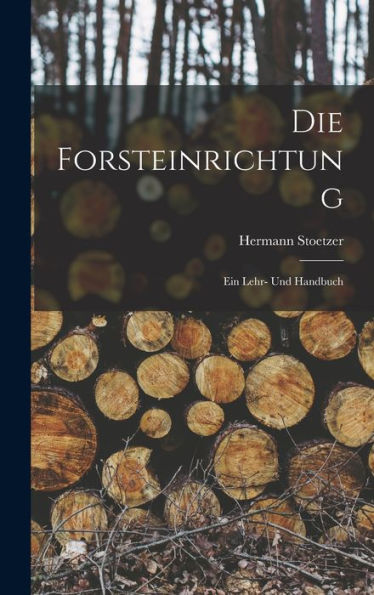 Die Forsteinrichtung: Ein Lehr- Und Handbuch (German Edition) - 9781019039670
