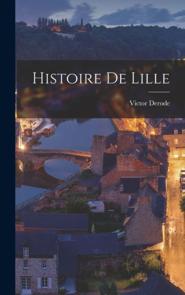 Histoire De Lille (French Edition) - 9781019041239