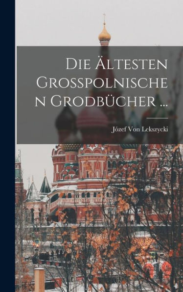 Die Ältesten Grosspolnischen Grodbücher ... (German Edition) - 9781019043073