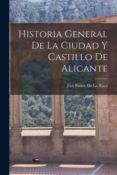 Historia General De La Ciudad Y Castillo De Alicante (Spanish Edition) - 9781019044421