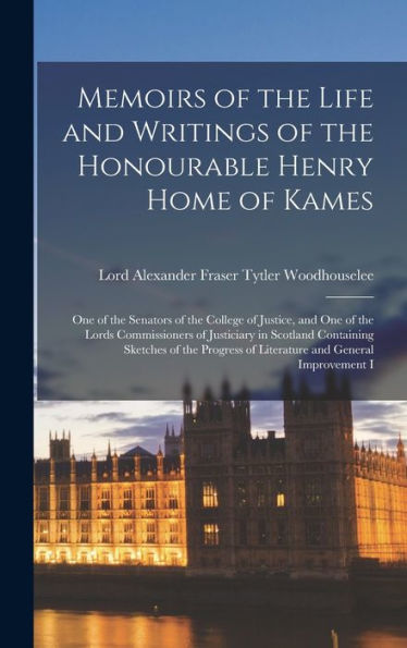 Memoirs Of The Life And Writings Of The Honourable Henry Home Of Kames: One Of The Senators Of The College Of Justice, And One Of The Lords ... Of Literature And General Improvement I - 9781019044919