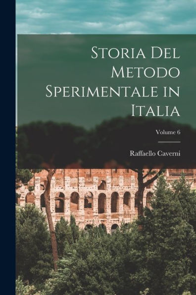 Storia Del Metodo Sperimentale In Italia; Volume 6 (Italian Edition) - 9781019046029