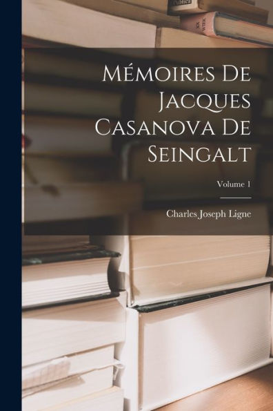 Mémoires De Jacques Casanova De Seingalt; Volume 1 (French Edition) - 9781019046418