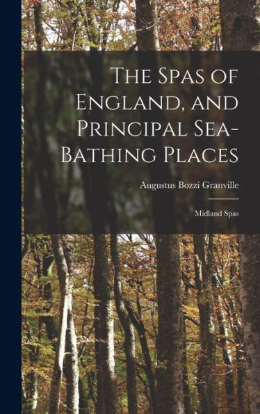 The Spas Of England, And Principal Sea-Bathing Places: Midland Spas - 9781019046777