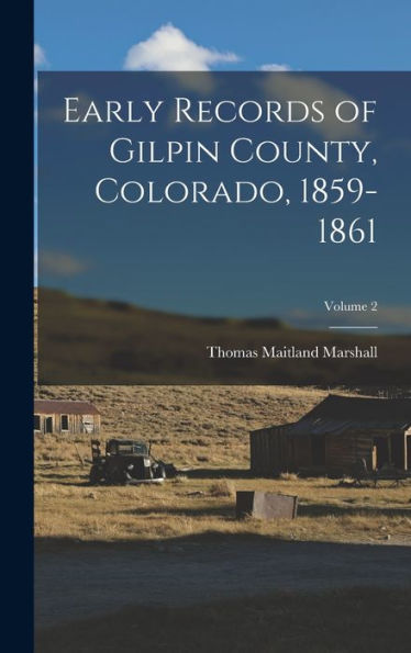 Early Records Of Gilpin County, Colorado, 1859-1861; Volume 2 - 9781019046982