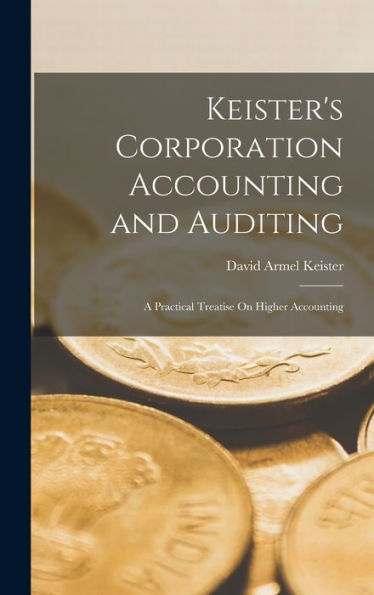 Keister's Corporation Accounting And Auditing: A Practical Treatise On Higher Accounting - 9781019047897