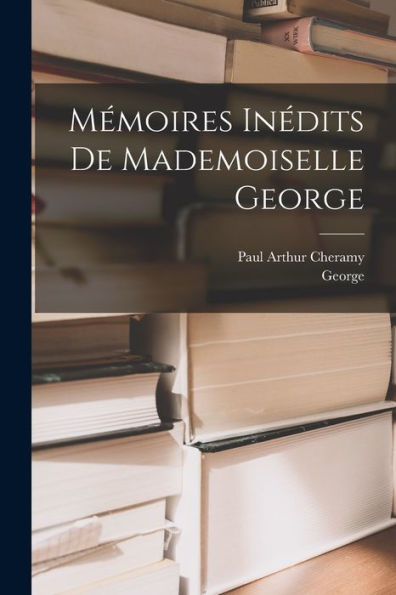 Mémoires Inédits De Mademoiselle George (French Edition) - 9781019048177