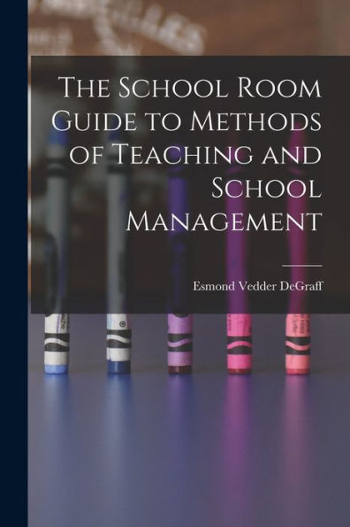 The School Room Guide To Methods Of Teaching And School Management - 9781019048559