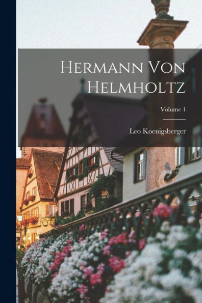 Hermann Von Helmholtz; Volume 1 (German Edition)