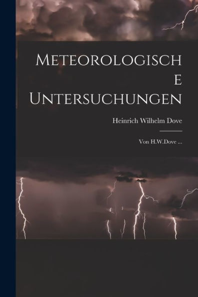 Meteorologische Untersuchungen: Von H.W.Dove ... (German Edition) - 9781019048788