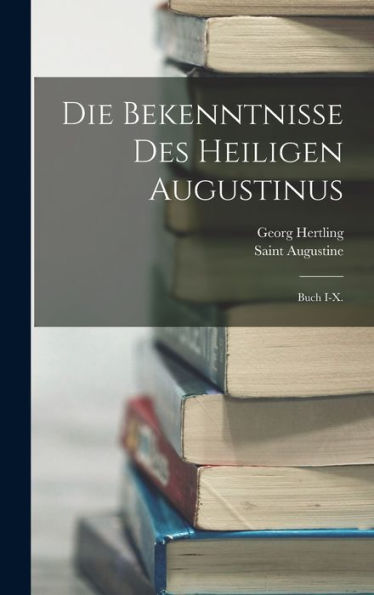 Die Bekenntnisse Des Heiligen Augustinus: Buch I-X. (German Edition) - 9781019049129
