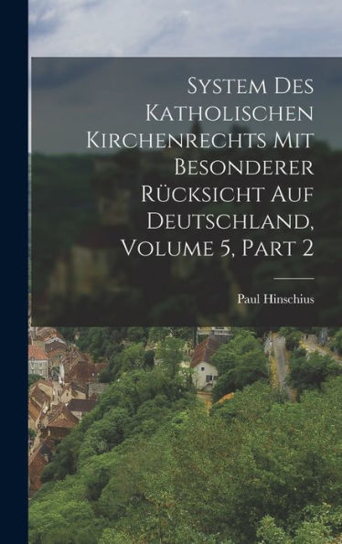 System Des Katholischen Kirchenrechts Mit Besonderer Rücksicht Auf Deutschland, Volume 5, Part 2 (German Edition) - 9781019049310