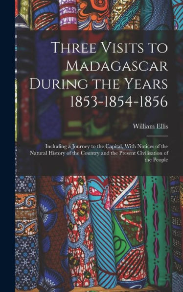 Three Visits To Madagascar During The Years 1853-1854-1856: Including A Journey To The Capital, With Notices Of The Natural History Of The Country And The Present Civilisation Of The People - 9781019049396