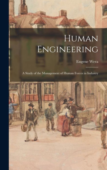 Human Engineering: A Study Of The Management Of Human Forces In Industry - 9781019050958