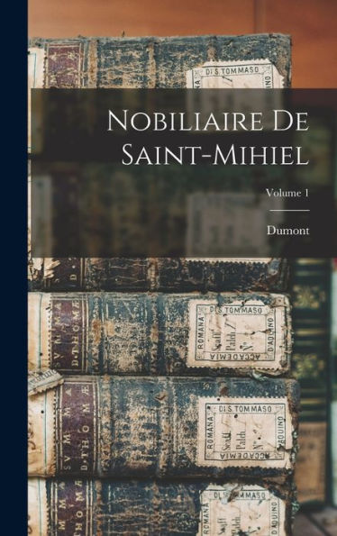 Nobiliaire De Saint-Mihiel; Volume 1 (French Edition) - 9781019051269