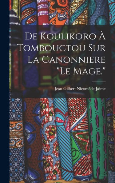 De Koulikoro À Tombouctou Sur La Canonniere "Le Mage." (French Edition) - 9781019053140