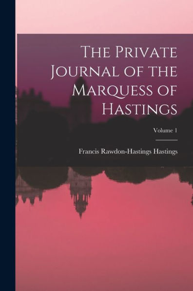 The Private Journal Of The Marquess Of Hastings; Volume 1 - 9781019053812