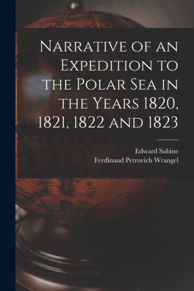 Narrative Of An Expedition To The Polar Sea In The Years 1820, 1821, 1822 And 1823 - 9781019053997