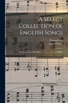 A Select Collection Of English Songs: Drinking-Songs. Miscellaneous Songs. Ancient Ballads - 9781019054598