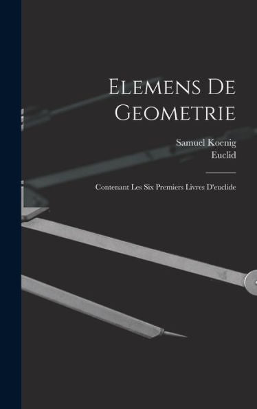 Elemens De Geometrie: Contenant Les Six Premiers Livres D'Euclide (French Edition) - 9781019055465
