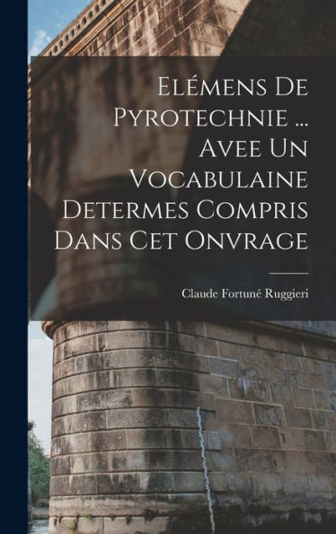Elémens De Pyrotechnie ... Avee Un Vocabulaine Determes Compris Dans Cet Onvrage - 9781019055694