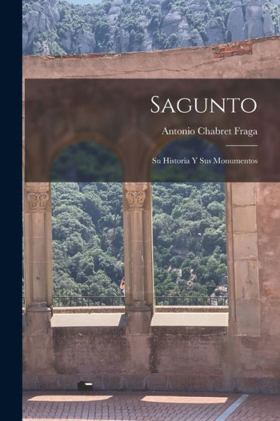 Sagunto: Su Historia Y Sus Monumentos (Spanish Edition) - 9781019056004