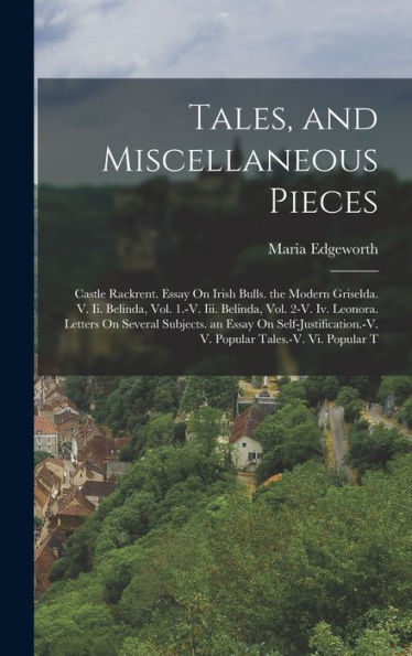 Tales, And Miscellaneous Pieces: Castle Rackrent. Essay On Irish Bulls. The Modern Griselda. V. Ii. Belinda, Vol. 1.-V. Iii. Belinda, Vol. 2-V. Iv. ... V. Popular Tales.-V. Vi. Popular T - 9781019056561