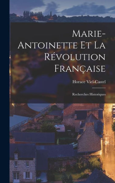 Marie-Antoinette Et La Révolution Française: Recherches Historiques (French Edition) - 9781019057117
