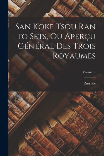 San Kokf Tsou Ran To Sets, Ou Aperçu Général Des Trois Royaumes; Volume 1 (French Edition) - 9781019057414