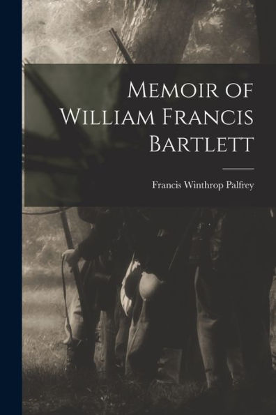 Memoir Of William Francis Bartlett - 9781019057438