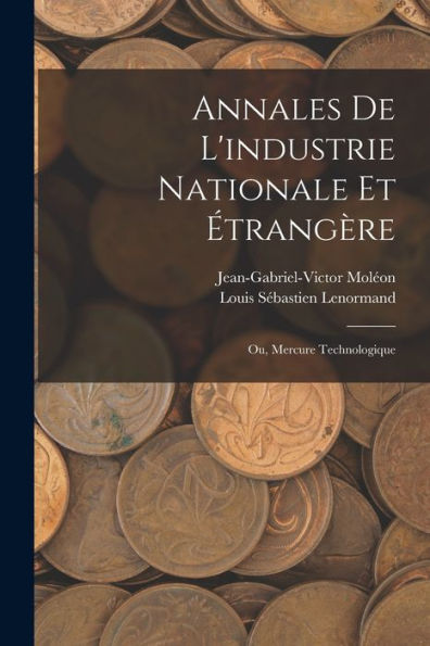 Annales De L'Industrie Nationale Et Étrangère: Ou, Mercure Technologique (French Edition) - 9781019057544