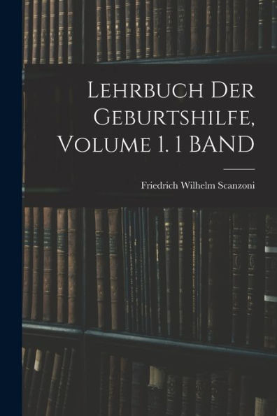 Lehrbuch Der Geburtshilfe, Volume 1. 1 Band (German Edition) - 9781019057575