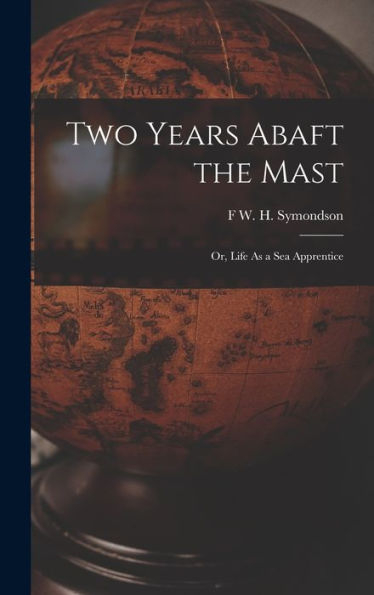 Two Years Abaft The Mast; Or, Life As A Sea Apprentice - 9781019059074