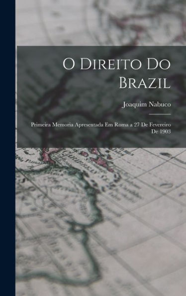 O Direito Do Brazil: Primeira Memoria Apresentada Em Roma A 27 De Fevereiro De 1903 (Portuguese Edition) - 9781019061084