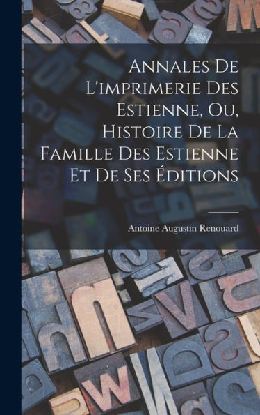Annales De L'Imprimerie Des Estienne, Ou, Histoire De La Famille Des Estienne Et De Ses Éditions (French Edition) - 9781019061411