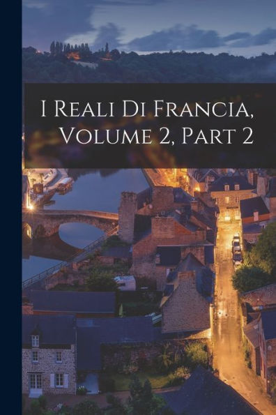 I Reali Di Francia, Volume 2, Part 2 (Italian Edition) - 9781019061671