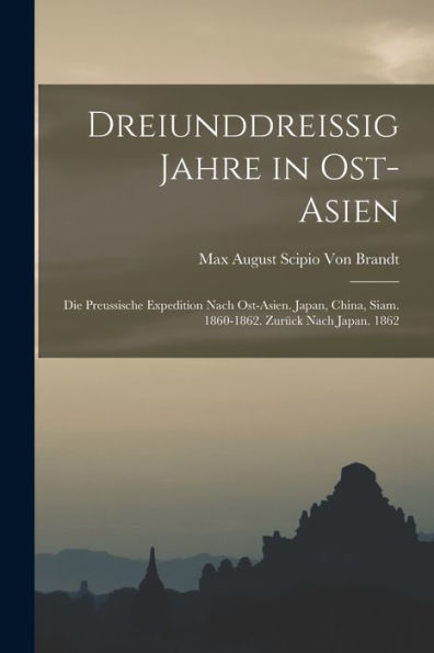 Dreiunddreissig Jahre In Ost-Asien: Die Preussische Expedition Nach Ost-Asien. Japan, China, Siam. 1860-1862. Zurück Nach Japan. 1862 (German Edition) - 9781019061985